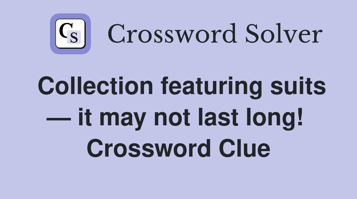 Collection featuring suits — it may not last long!  Crossword Clue