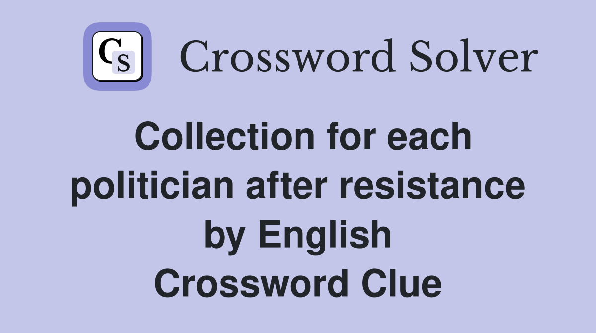 Collection for each politician after resistance by English Crossword Clue