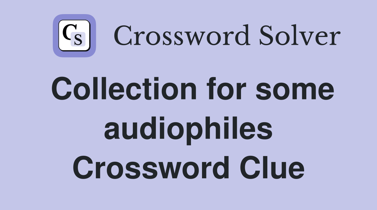 Collection for some audiophiles Crossword Clue