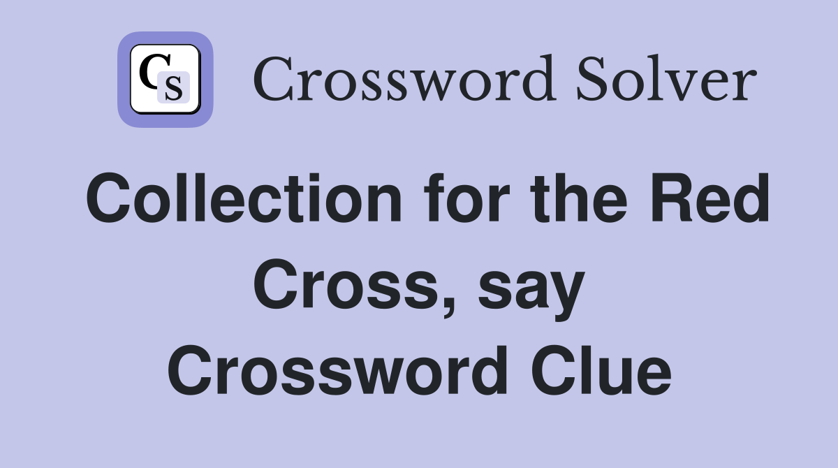 Collection for the Red Cross, say Crossword Clue
