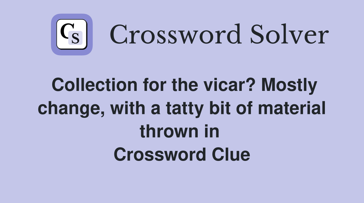 Collection for the vicar? Mostly change, with a tatty bit of material thrown in  Crossword Clue