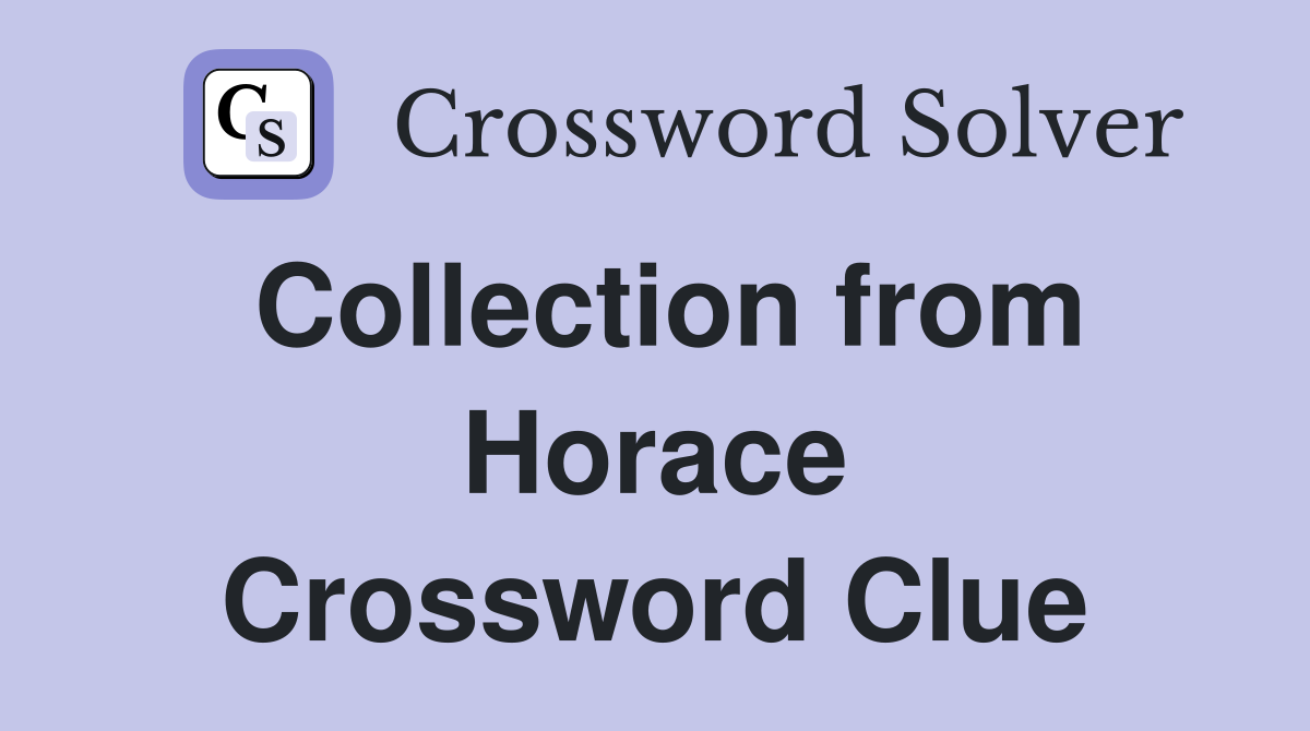 Collection from Horace Crossword Clue