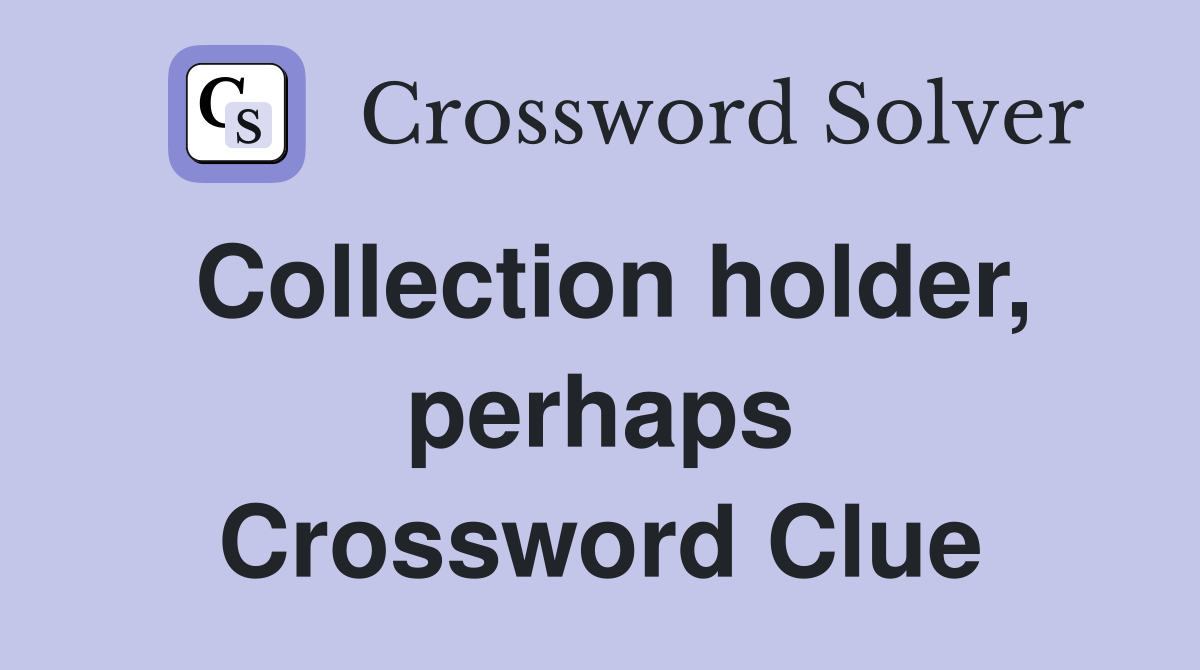 Collection holder, perhaps Crossword Clue