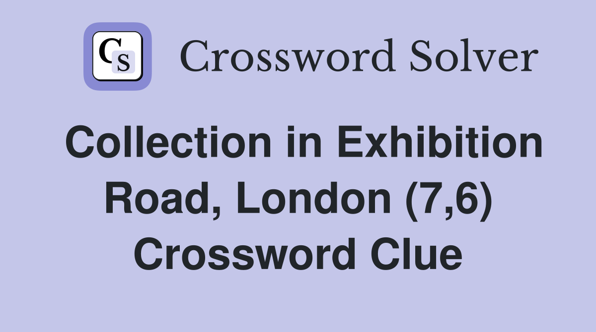 Collection in Exhibition Road, London (7,6) Crossword Clue
