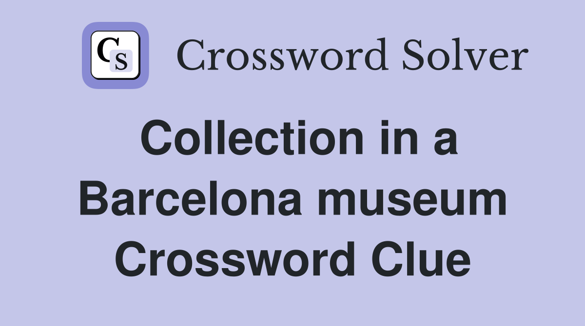 Collection in a Barcelona museum Crossword Clue