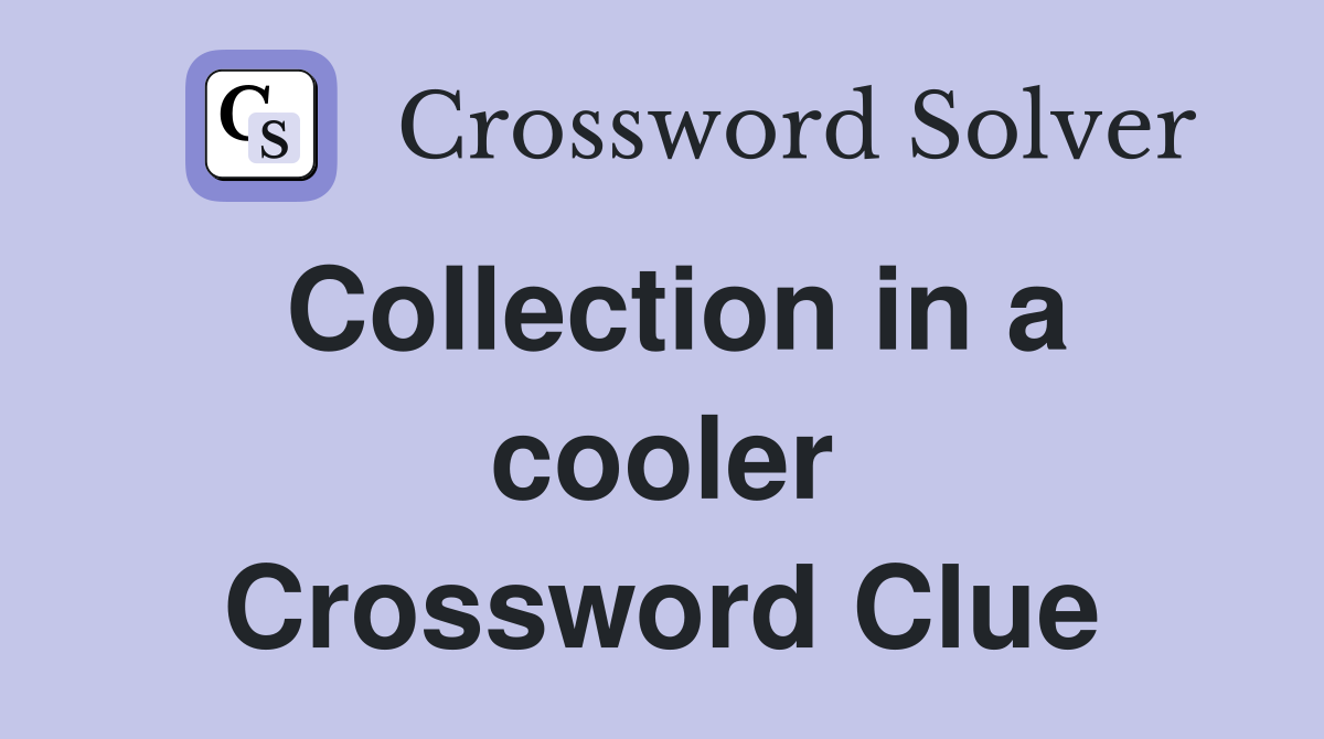 Collection in a cooler Crossword Clue