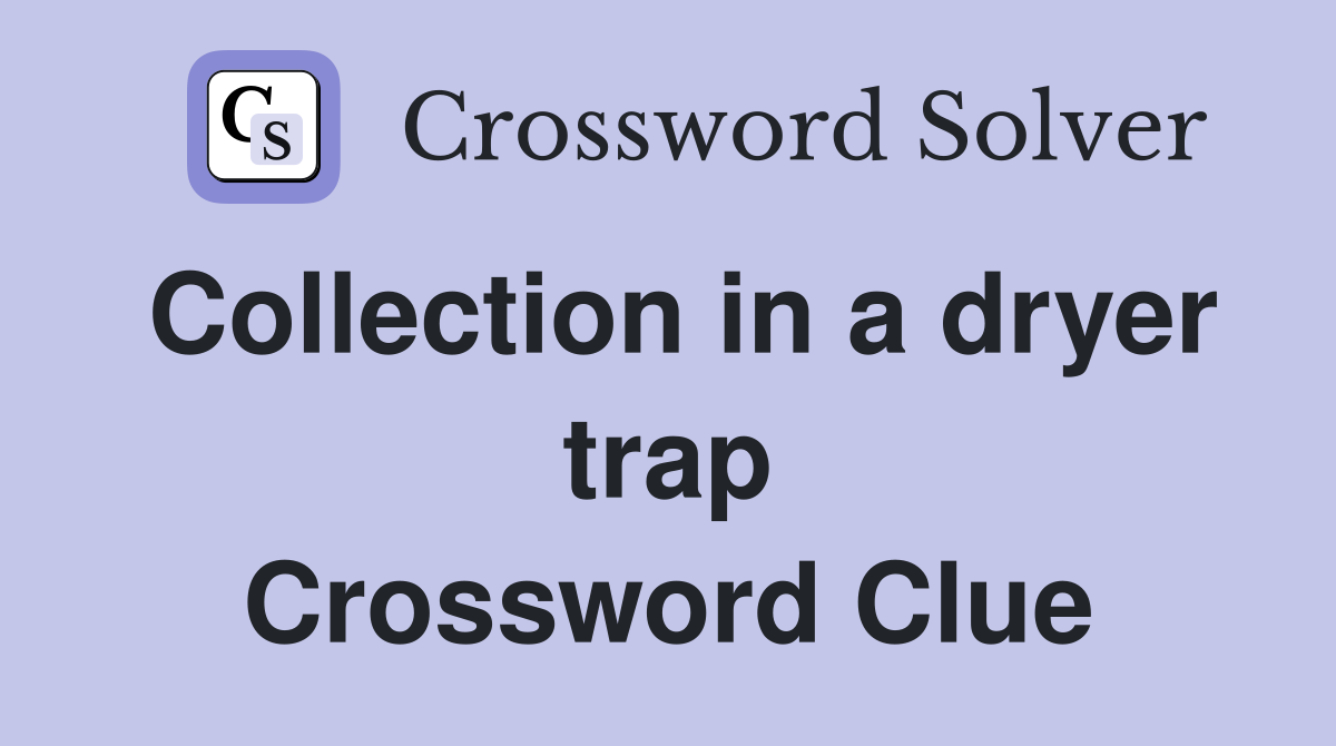 Collection in a dryer trap Crossword Clue