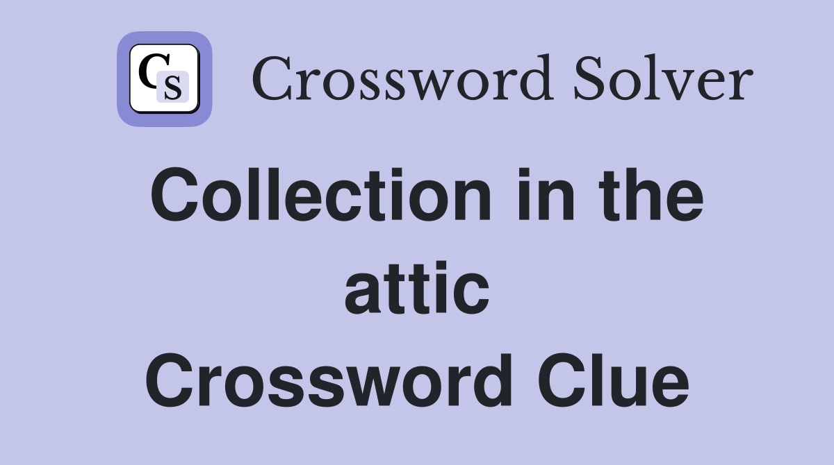 Collection in the attic Crossword Clue