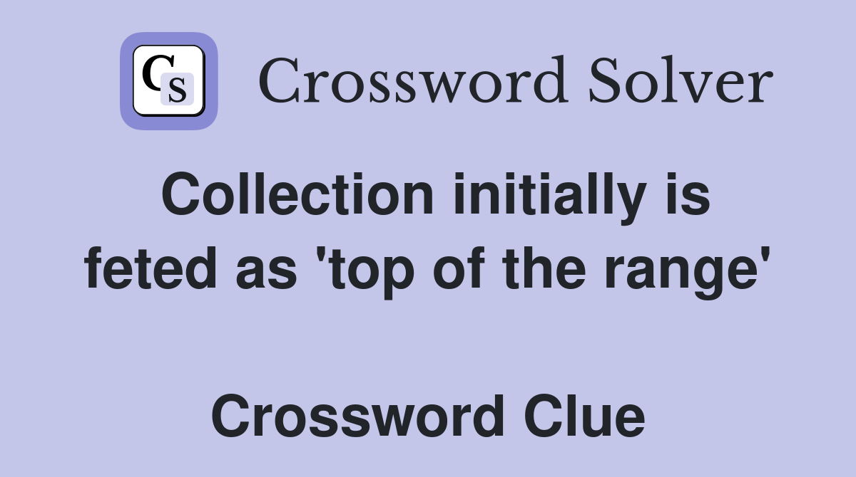 Collection initially is feted as 'top of the range'  Crossword Clue