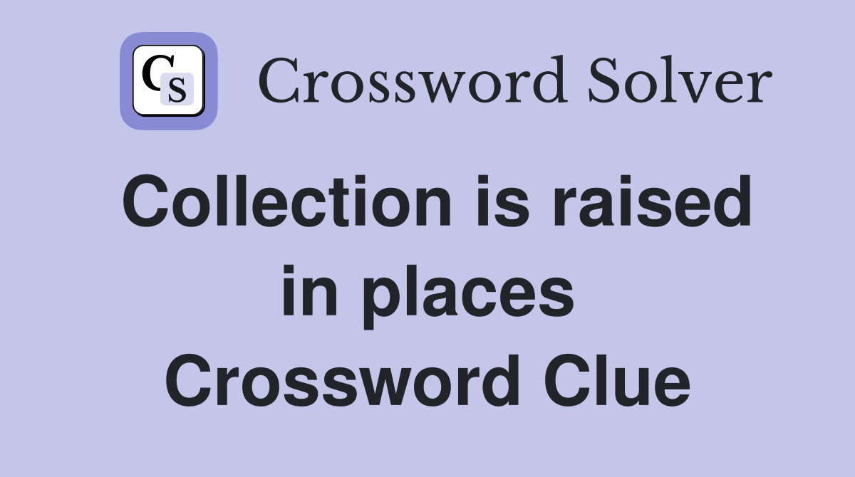Collection is raised in places Crossword Clue