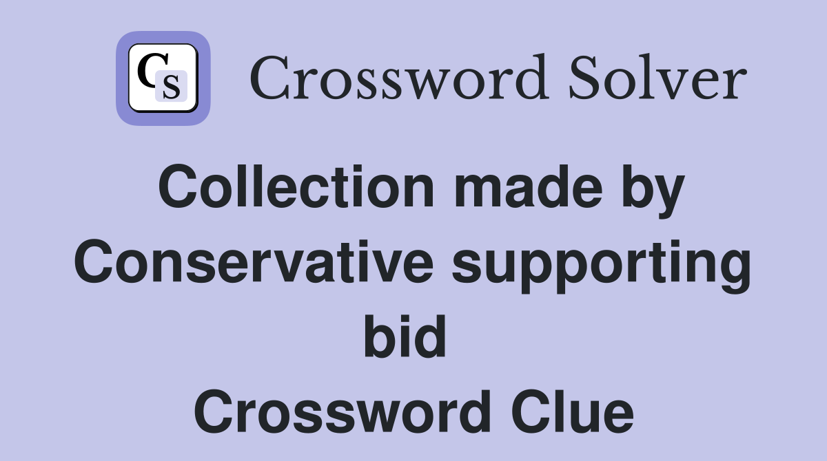 Collection made by Conservative supporting bid  Crossword Clue