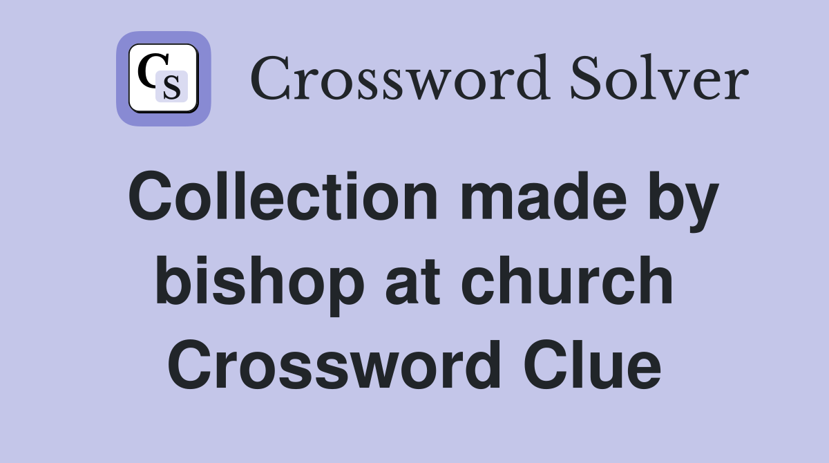 Collection made by bishop at church Crossword Clue