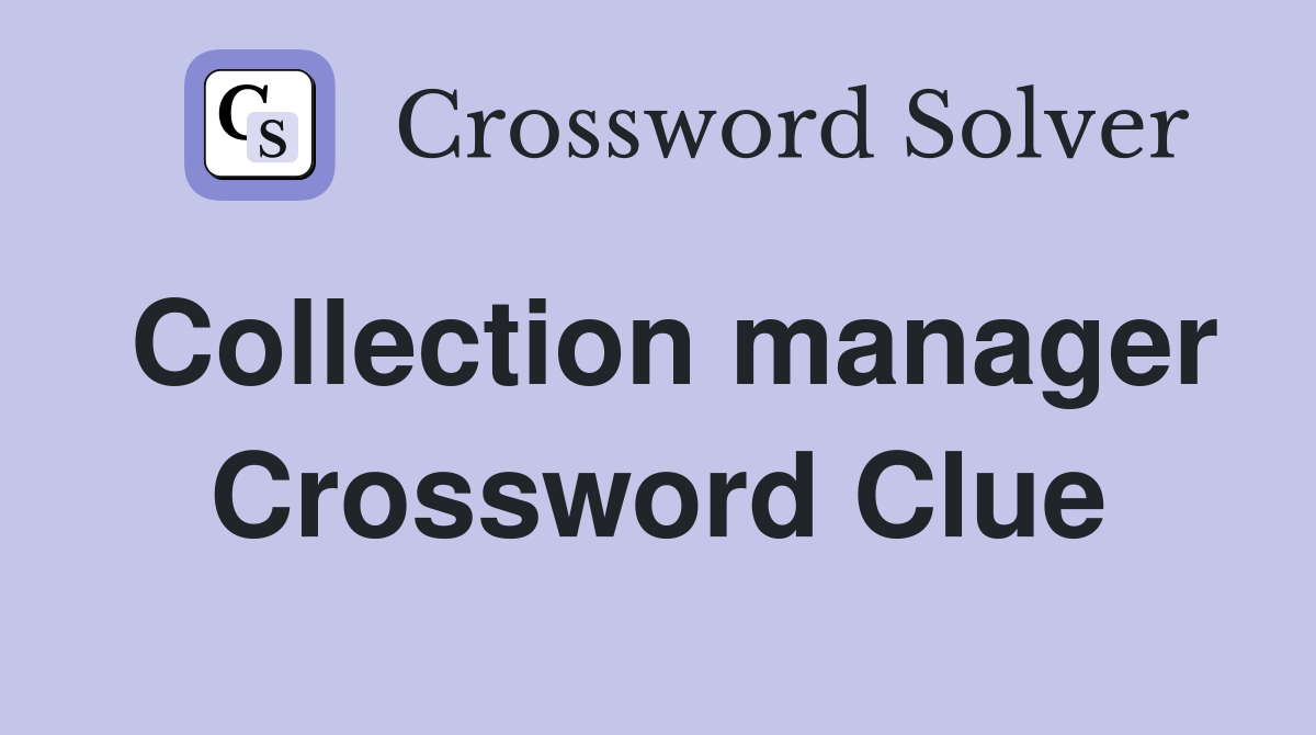 Collection manager Crossword Clue