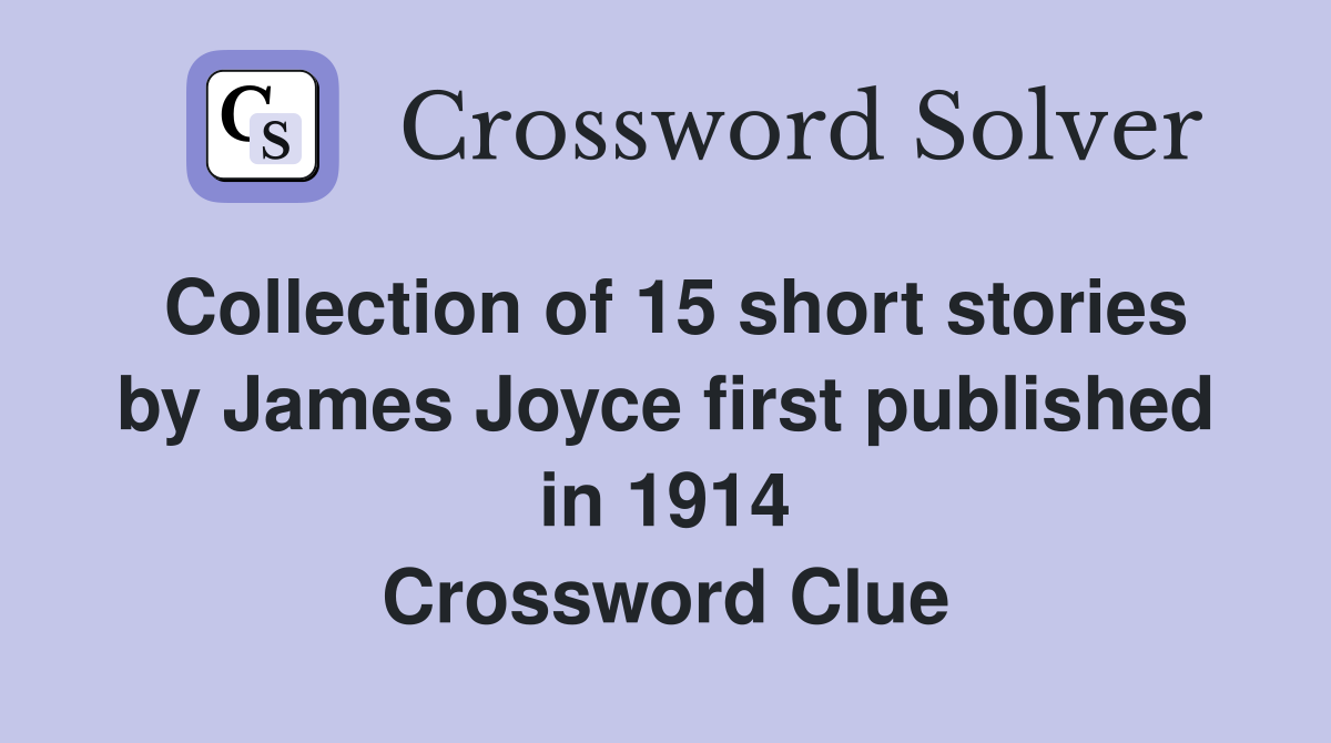 Collection of 15 short stories by James Joyce first published in 1914 Crossword Clue