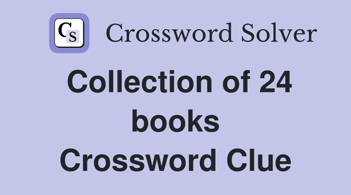 Collection of 24 books Crossword Clue