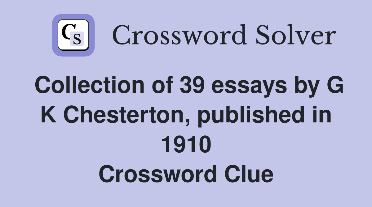 Collection of 39 essays by G K Chesterton, published in 1910 Crossword Clue