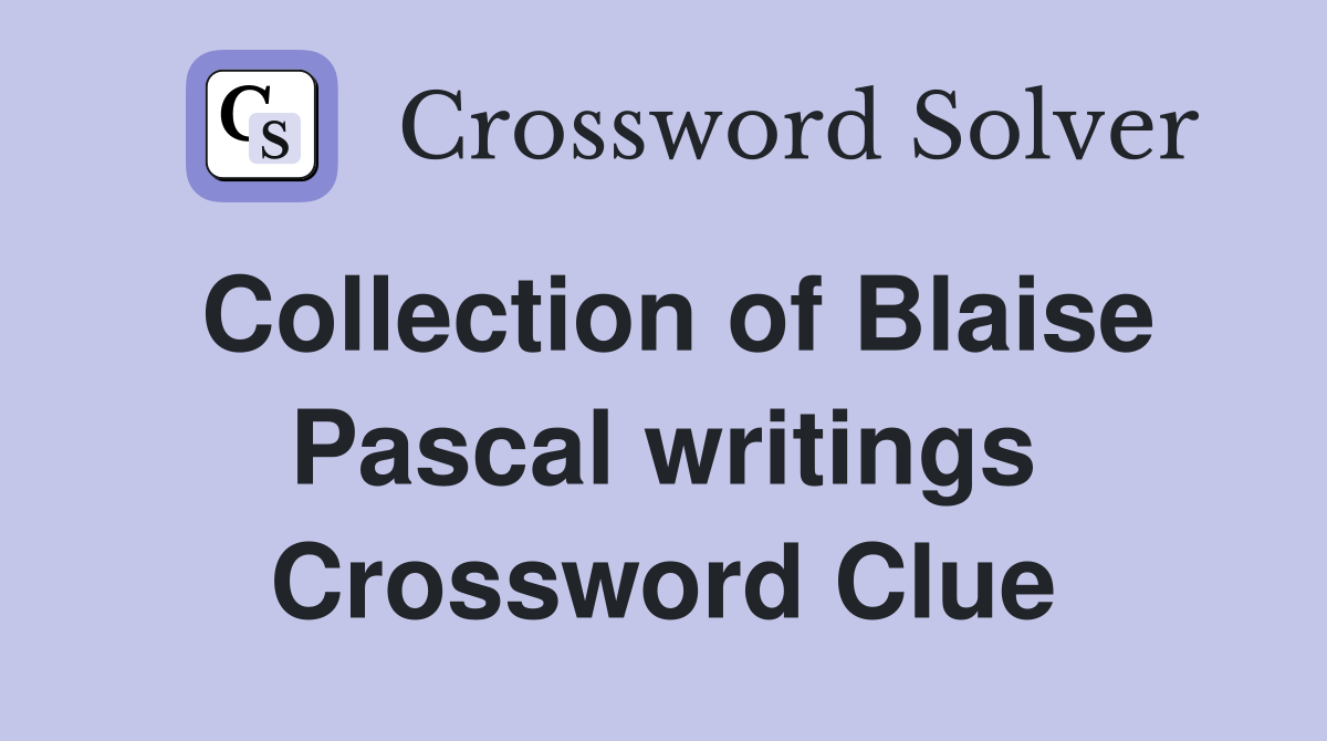 Collection of Blaise Pascal writings Crossword Clue