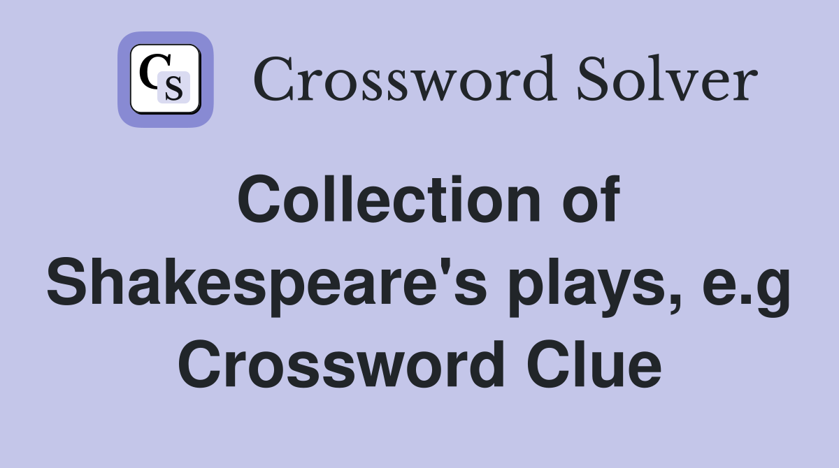 Collection of Shakespeare's plays, e.g Crossword Clue