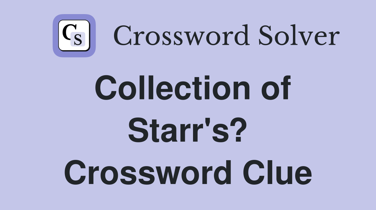 Collection of Starr's? Crossword Clue