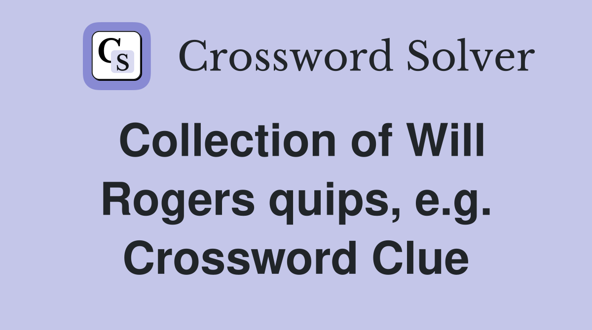 Collection of Will Rogers quips, e.g. Crossword Clue