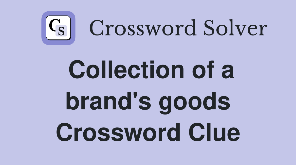 Collection of a brand's goods Crossword Clue