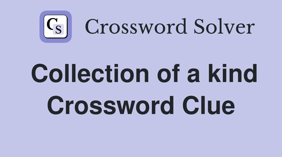 Collection of a kind Crossword Clue