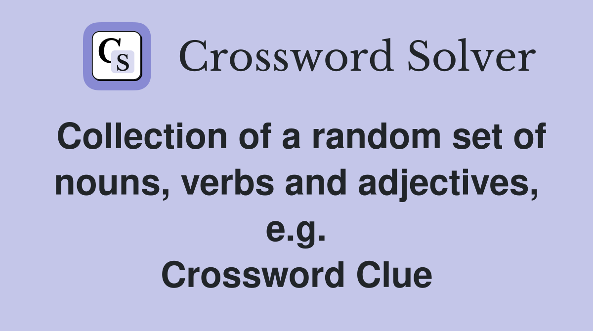Collection of a random set of nouns, verbs and adjectives, e.g. Crossword Clue