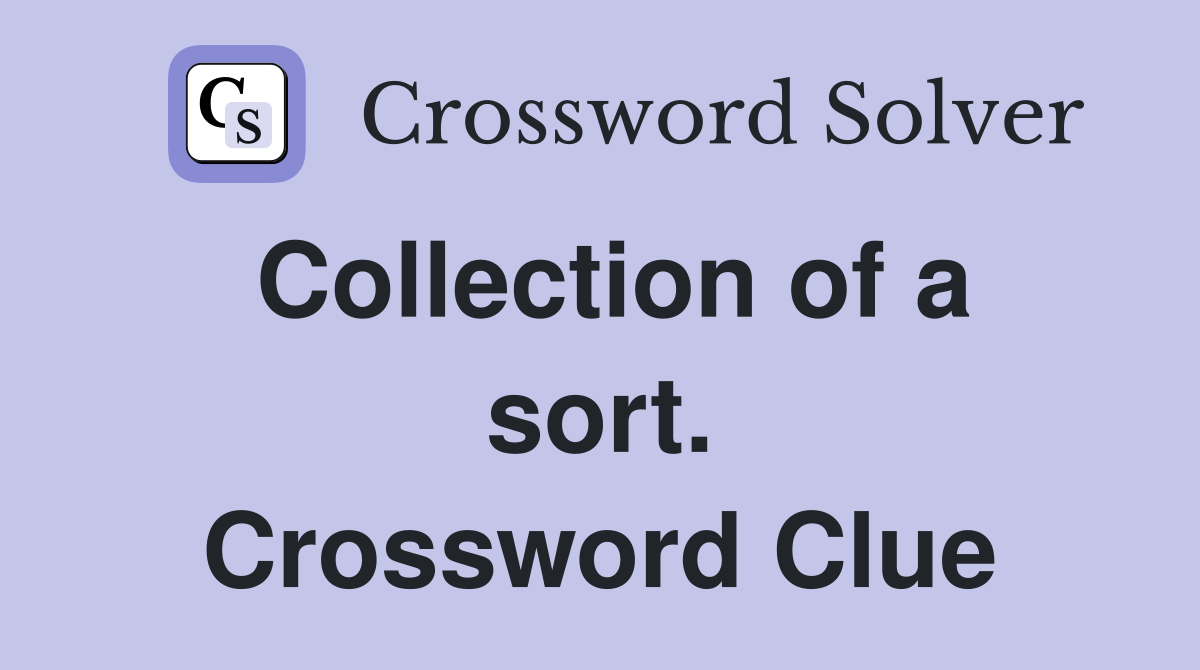 Collection of a sort. Crossword Clue