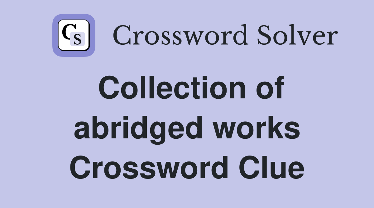 Collection of abridged works Crossword Clue