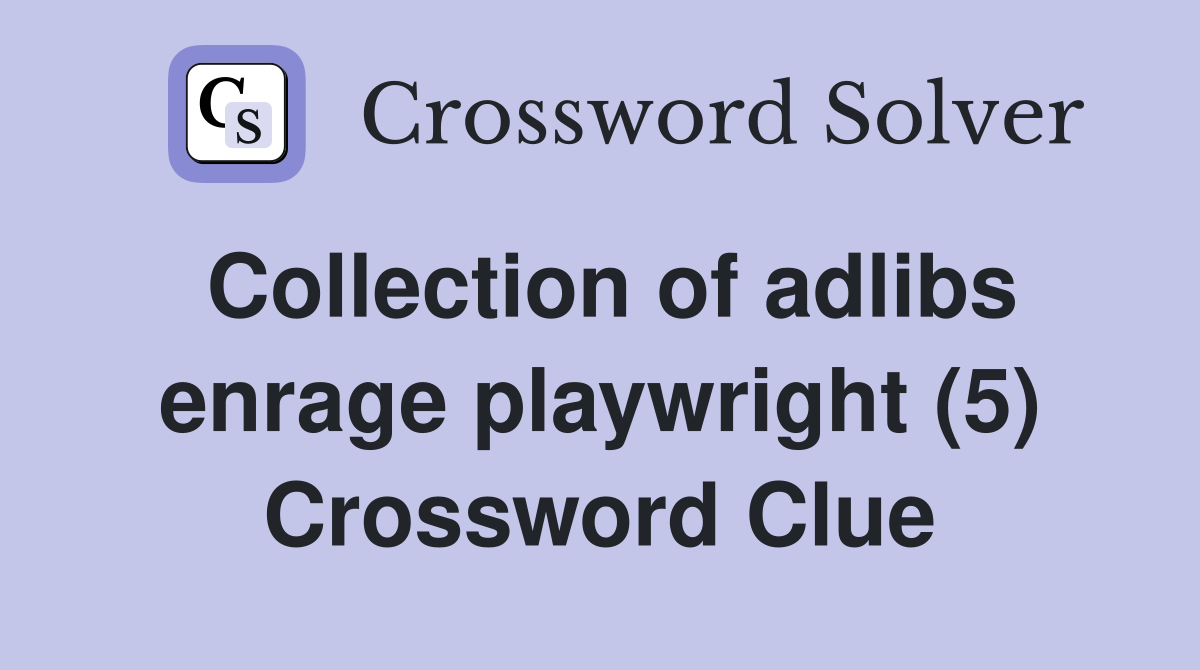 Collection of adlibs enrage playwright (5) Crossword Clue