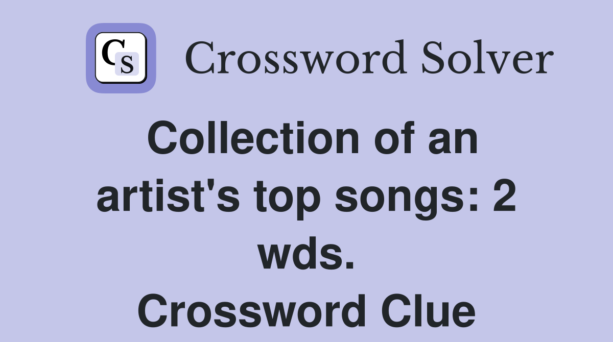 Collection of an artist's top songs: 2 wds. Crossword Clue
