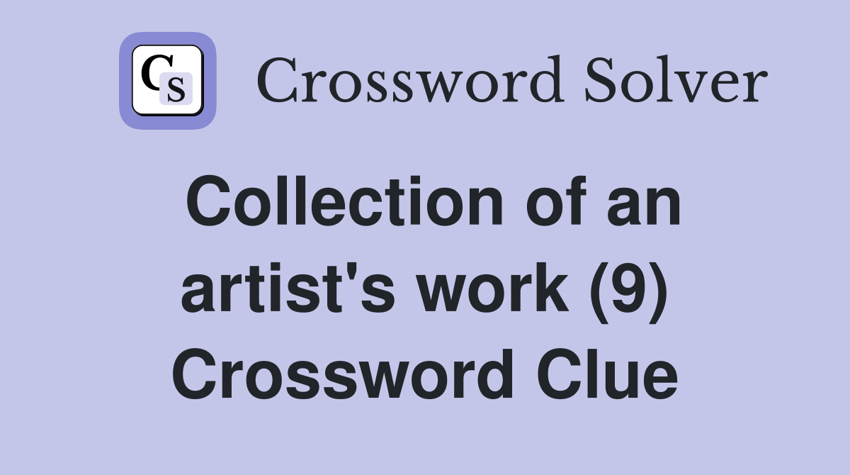 Collection of an artist's work (9) Crossword Clue