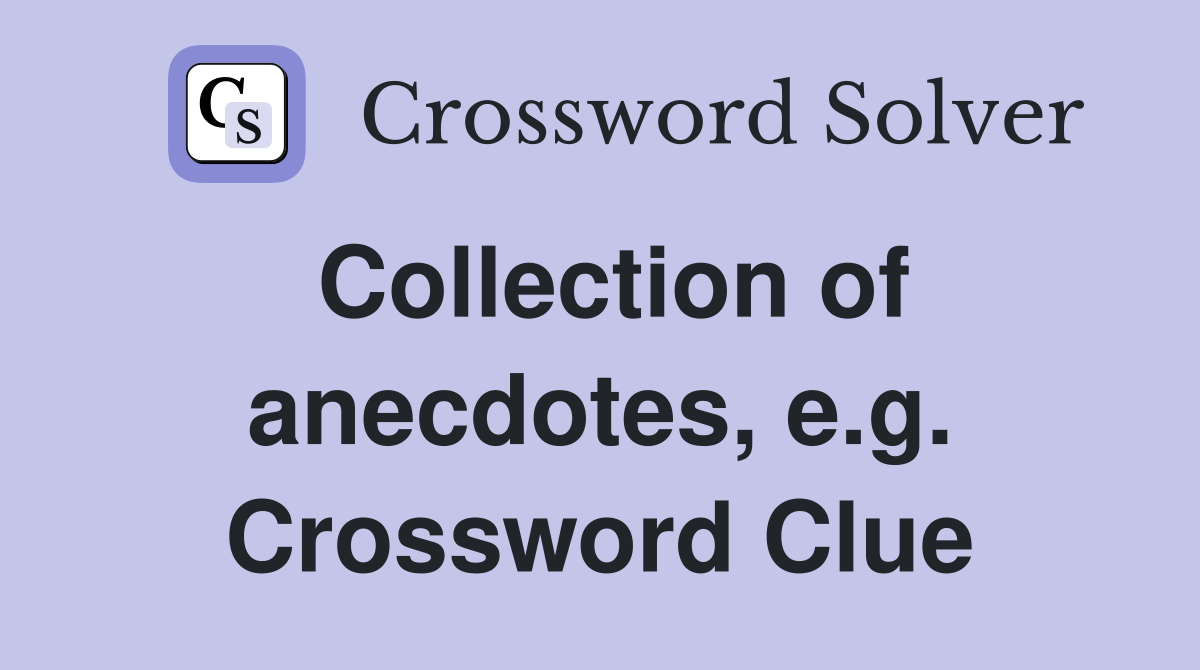 Collection of anecdotes, e.g. Crossword Clue