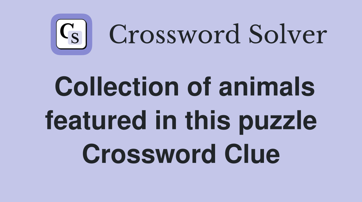 Collection of animals featured in this puzzle Crossword Clue