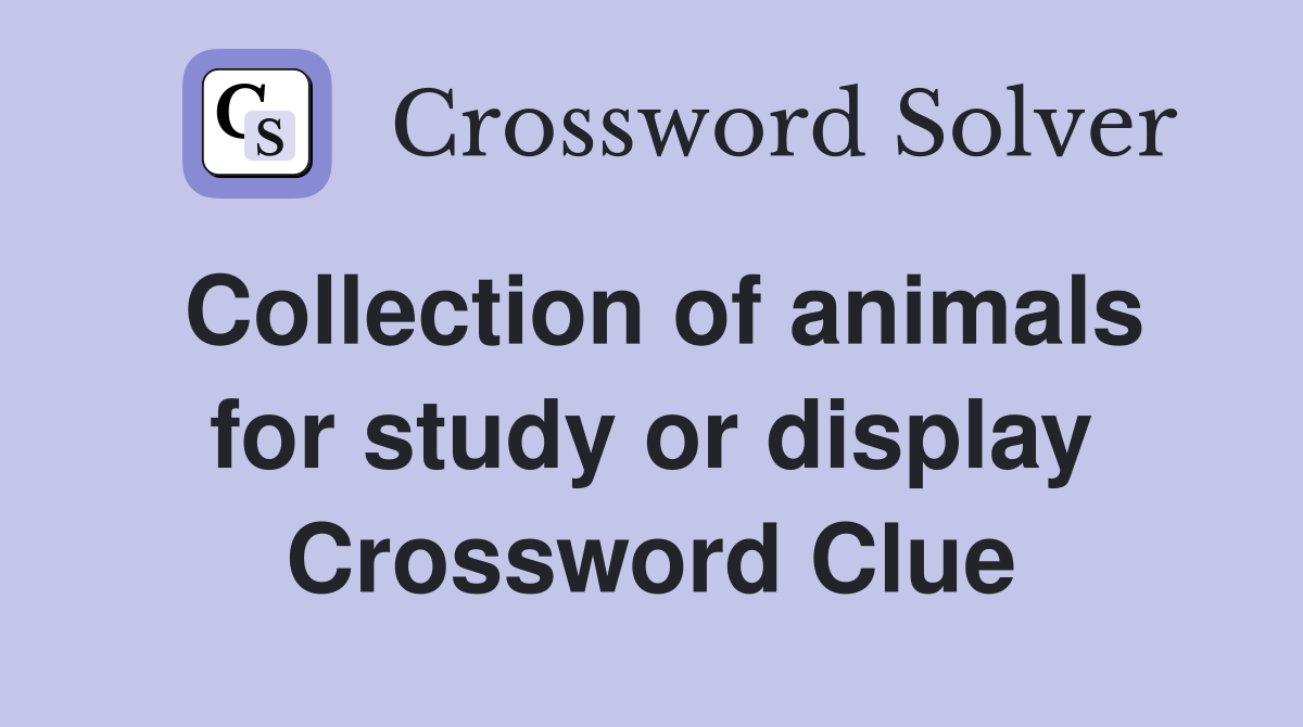 Collection of animals for study or display Crossword Clue