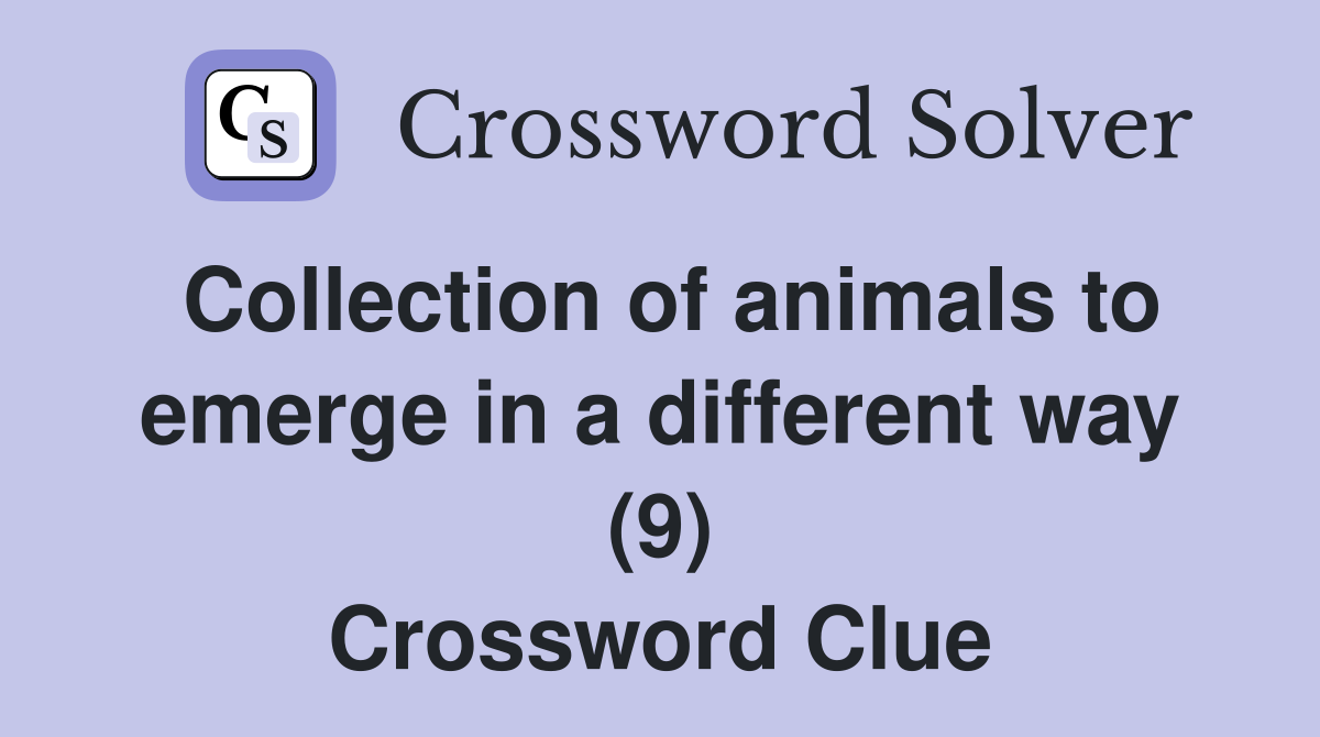 Collection of animals to emerge in a different way (9) Crossword Clue
