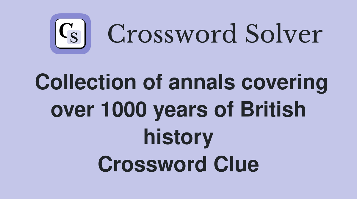Collection of annals covering over 1000 years of British history Crossword Clue