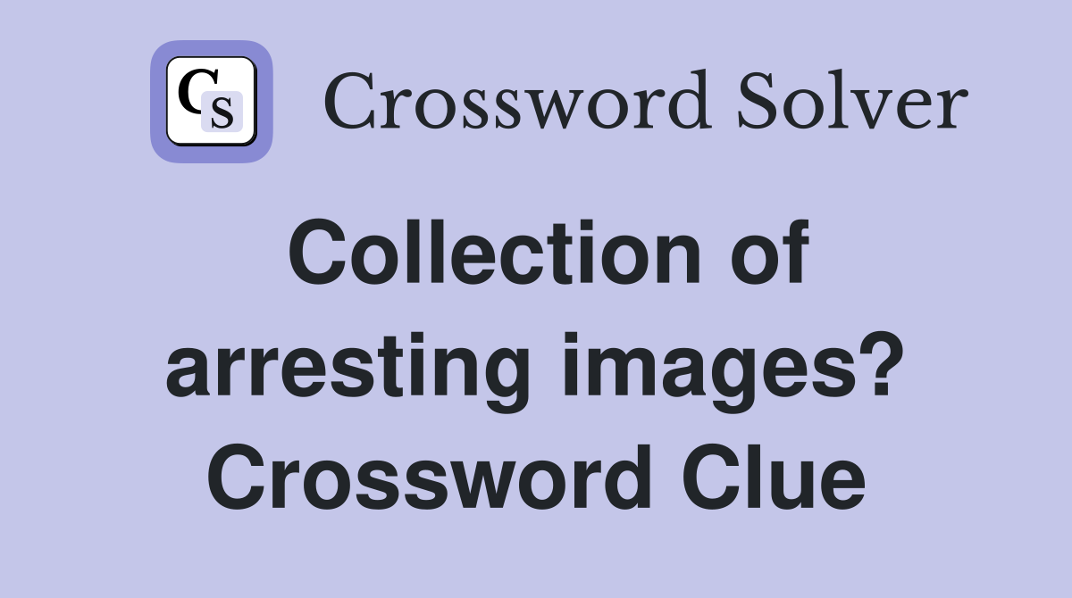 Collection of arresting images? Crossword Clue