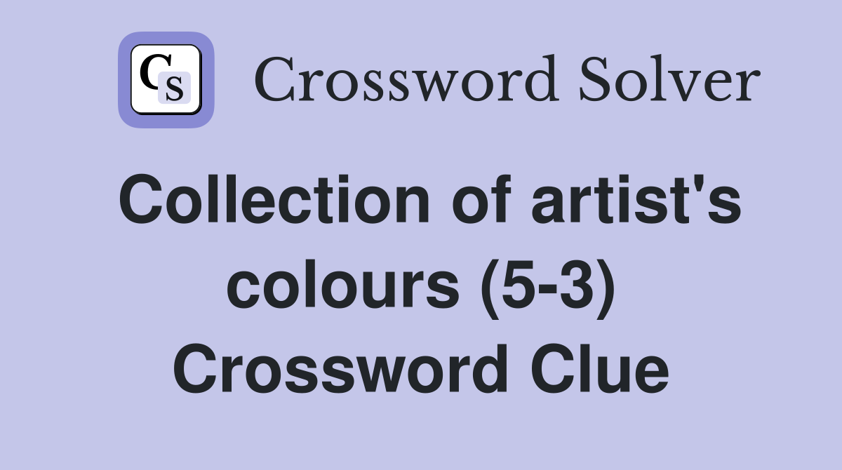 Collection of artist's colours (5-3) Crossword Clue