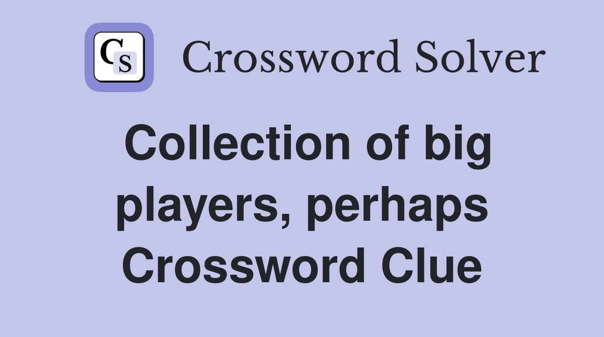 Collection of big players, perhaps Crossword Clue