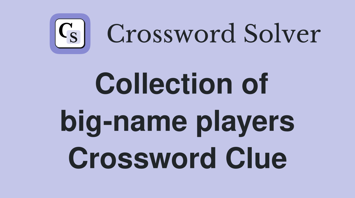 Collection of big-name players Crossword Clue