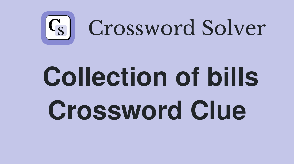 Collection of bills Crossword Clue