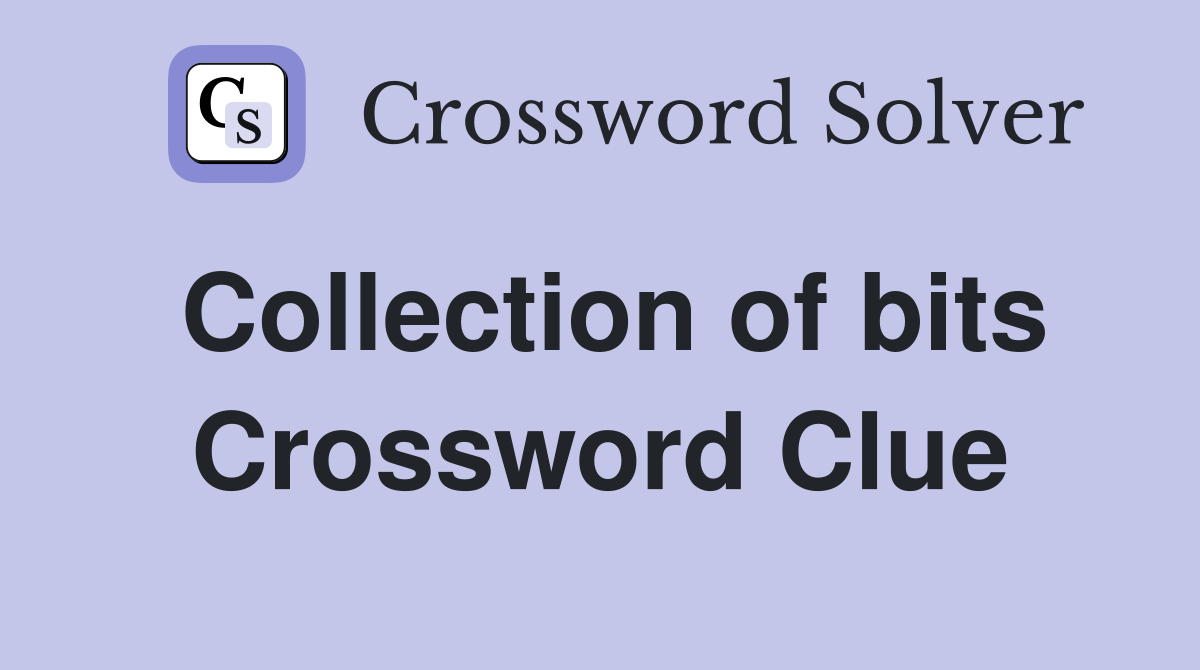 Collection of bits Crossword Clue