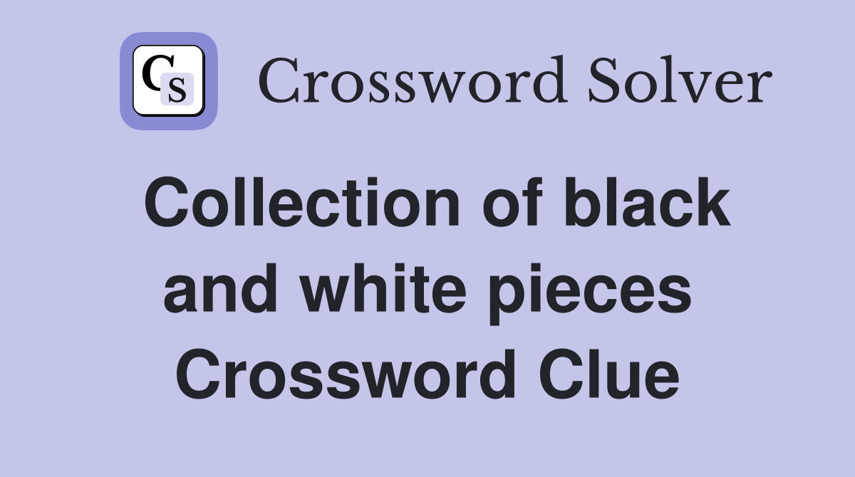 Collection of black and white pieces Crossword Clue