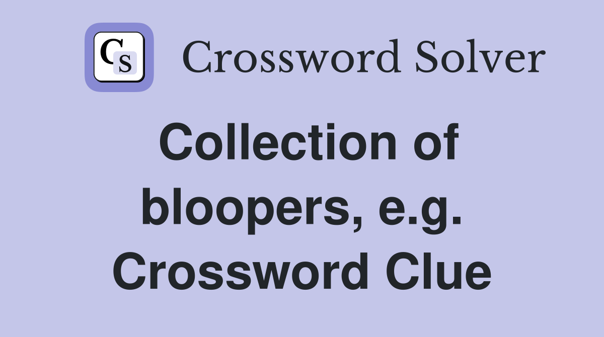 Collection of bloopers, e.g. Crossword Clue