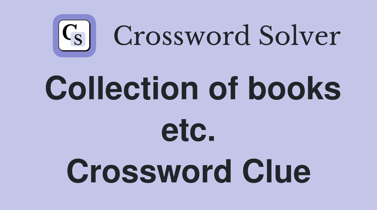 Collection of books etc. Crossword Clue