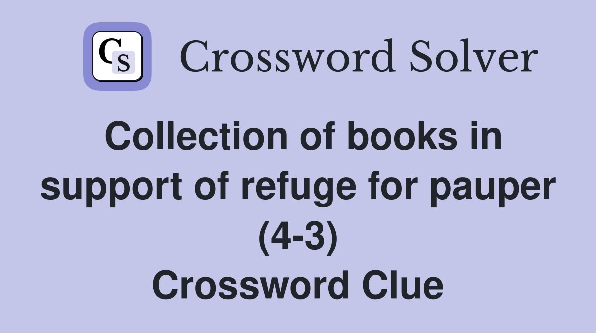 Collection of books in support of refuge for pauper (4-3) Crossword Clue
