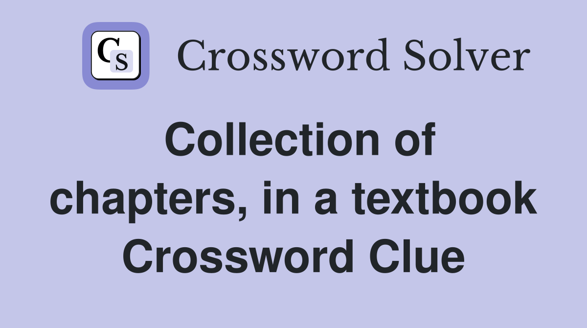 Collection of chapters, in a textbook Crossword Clue