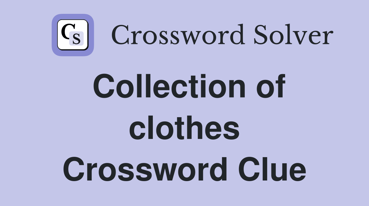 Collection of clothes Crossword Clue