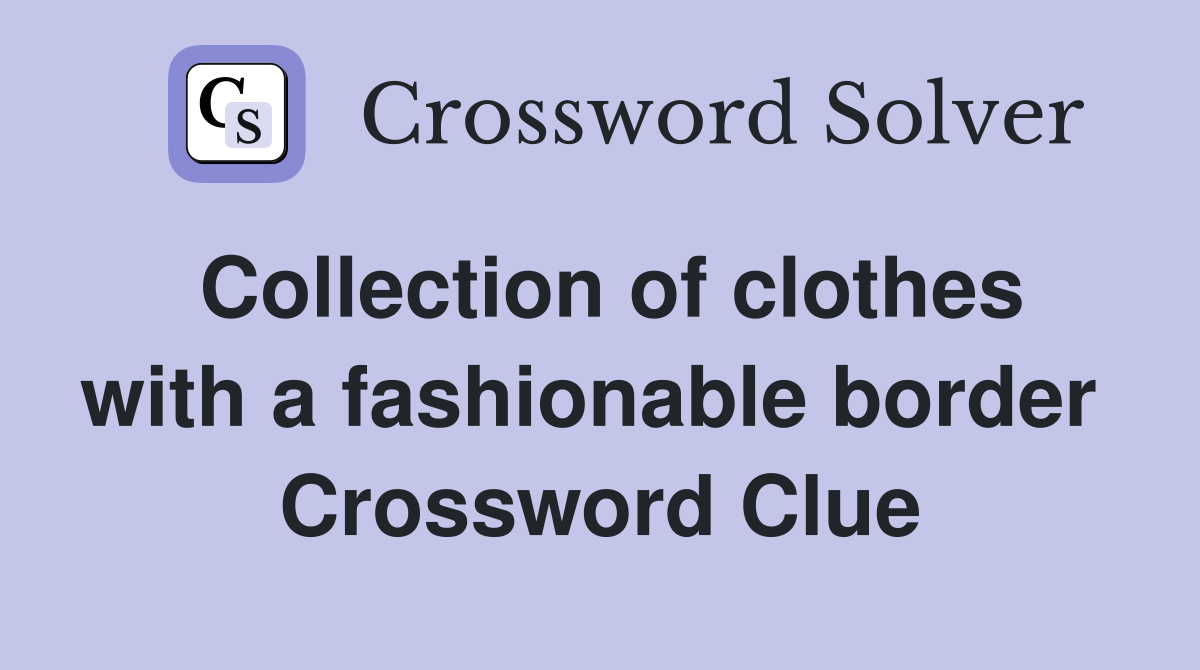 Collection of clothes with a fashionable border  Crossword Clue
